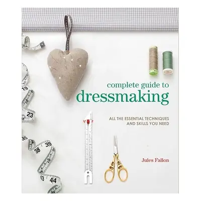 Complete Guide to Dressmaking - Fallon, Jules