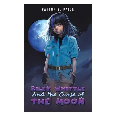 Riley Whittle and the Curse of the Moon - Paice, Payton E