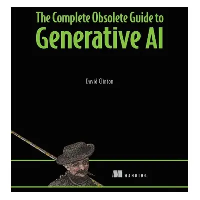 Complete Obsolete Guide to Generative AI - Clinton, David