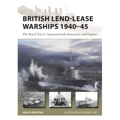 British Lend-Lease Warships 1940–45 - Konstam, Angus