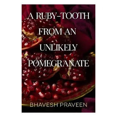 Ruby-Tooth from an Unlikely Pomegranate - Praveen, Bhavesh