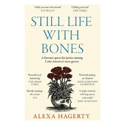 Still Life with Bones: A forensic quest for justice among Latin America’s mass graves - Hagerty,