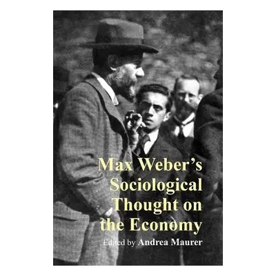 Max Weber’s Sociological Thoughts on the Economy - Maurer, Prof. Andrea (University of Trier)