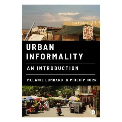 Urban Informality - Lombard, Melanie (University of Sheffield) a Horn, Philipp (University of Sh