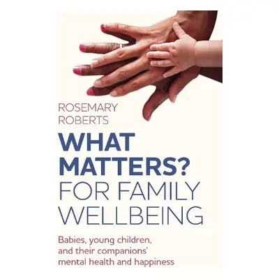 WHAT MATTERS? For family wellbeing - Roberts, Rosemary