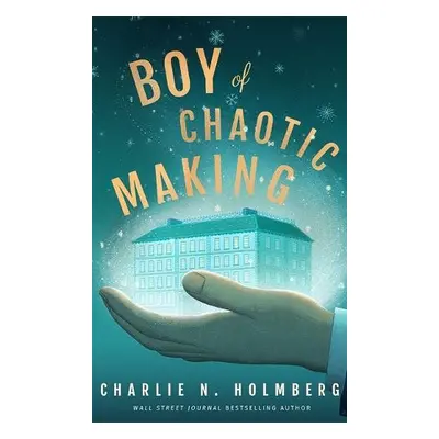 Boy of Chaotic Making - Holmberg, Charlie N.