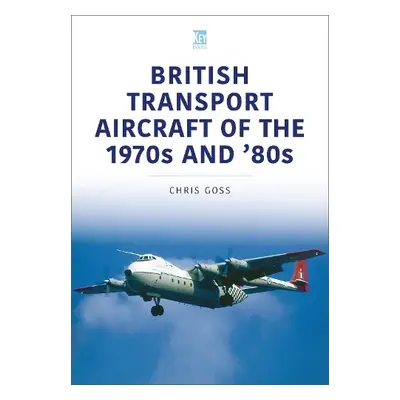 British Transport Aircraft of the 1970s and '80s - Goss, Chris