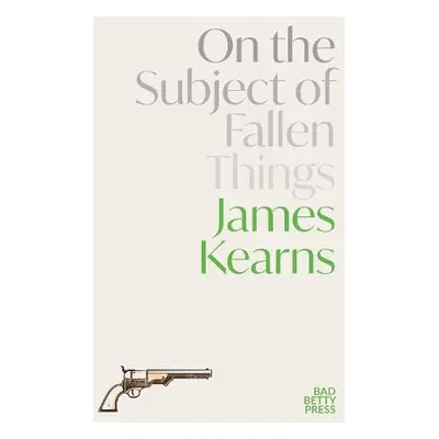 On the Subject of Fallen Things - Kearns, James