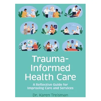 Trauma-Informed Health Care - Treisman, Dr. Karen, Clinical Psychologist, trainer, a author