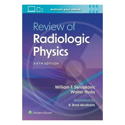 Review of Radiologic Physics - Sensakovic, William F., PhD, DABR, MRSC