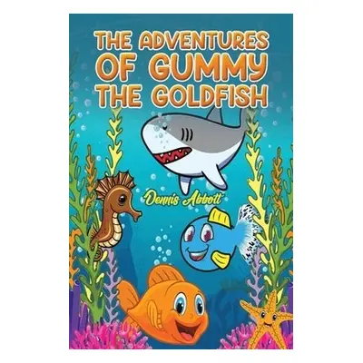 Adventures of Gummy the Goldfish - Abbott, Dennis