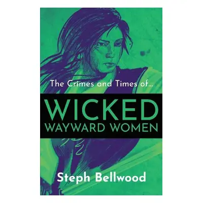 Crimes and Times of Wicked Wayward Women - Bellwood, Steph