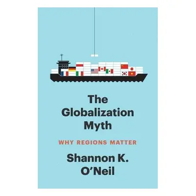 Globalization Myth - O'Neil, Shannon K