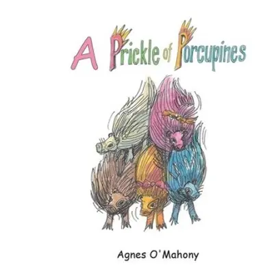 Prickle of Porcupines - O'Mahony, Agnes