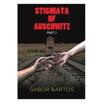 Stigmata of Auschwitz Part 2 - Bartos, Gabor