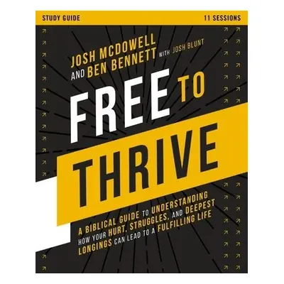 Free to Thrive Study Guide - McDowell, Josh a Bennett, Ben