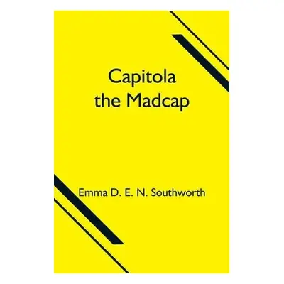 Capitola the Madcap - D E N Southworth, Emma