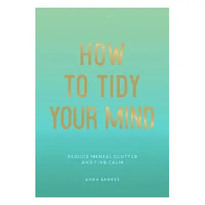 How to Tidy Your Mind - Barnes, Anna