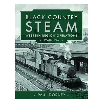 Black Country Steam, Western Region Operations, 1948-1967 - Dorney, Paul