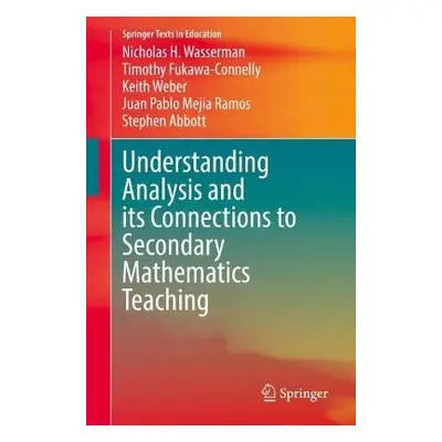 Understanding Analysis and its Connections to Secondary Mathematics Teaching - Wasserman, Nichol