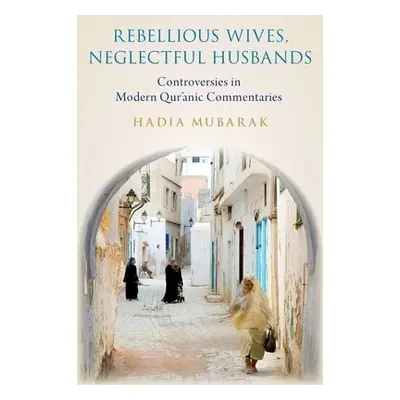 Rebellious Wives, Neglectful Husbands - Mubarak, Hadia (Dr., Dr., Queens University of Charlotte