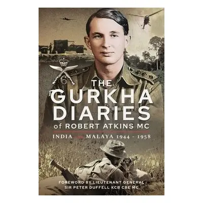 Gurkha Diaries of Robert Atkins MC - Robert, Atkins MC,