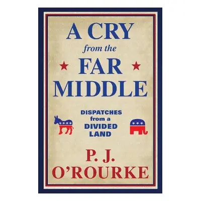 Cry From the Far Middle - O'Rourke, P. J.