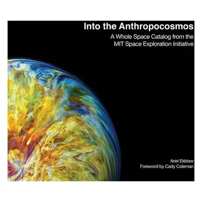 Into the Anthropocosmos - Ekblaw, Ariel a Coleman, Catherine