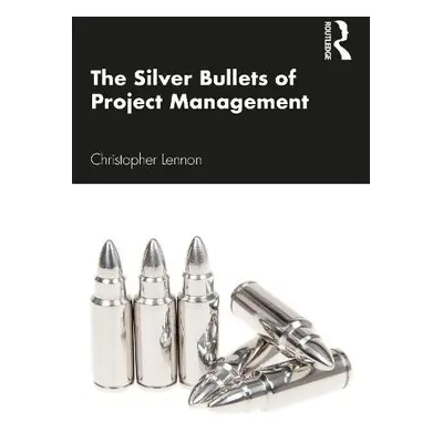 Silver Bullets of Project Management - Lennon, Christopher