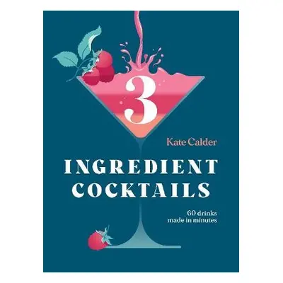 Three Ingredient Cocktails - Calder, Kate