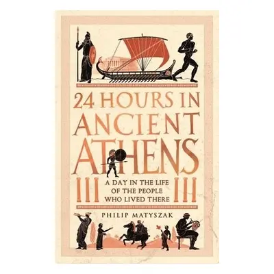 24 Hours in Ancient Athens - Matyszak, Dr Philip