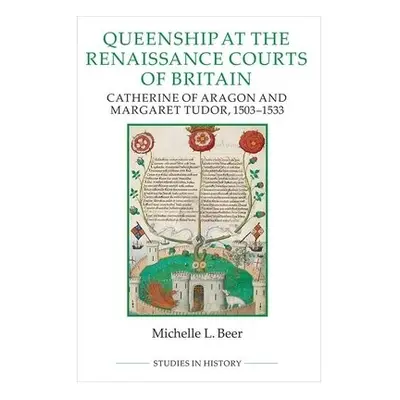 Queenship at the Renaissance Courts of Britain - Beer, Michelle L.