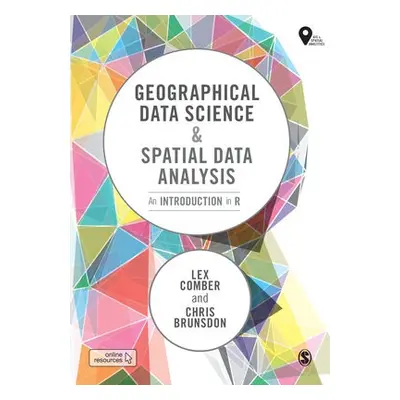 Geographical Data Science and Spatial Data Analysis - Comber, Lex a Brunsdon, Chris