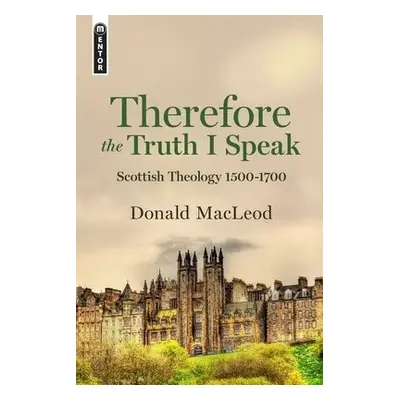 Therefore the Truth I Speak - MacLeod, Donald