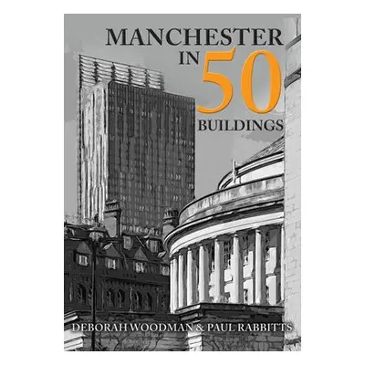 Manchester in 50 Buildings - Woodman, Deborah a Rabbitts, Paul