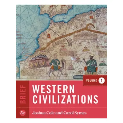 Western Civilizations - Cole, Joshua (University of Michigan, Ann Arbor) a Symes, Carol (Univers