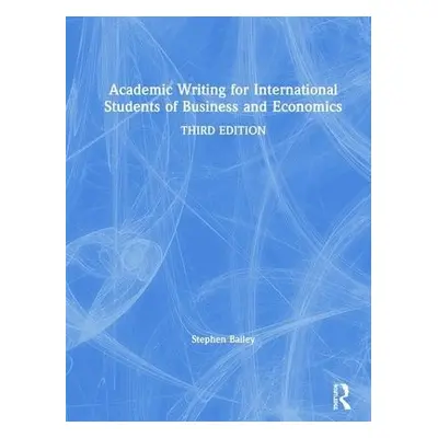 Academic Writing for International Students of Business and Economics - Bailey, Stephen