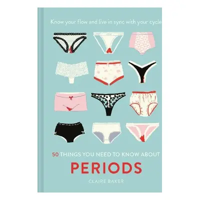 50 Things You Need to Know About Periods - Baker, Claire