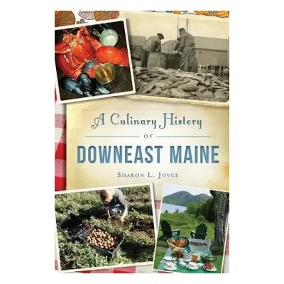 CULINARY HISTORY OF DOWNEAST MAINE - JOYCE, SHARON