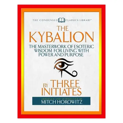 Kybalion (Condensed Classics) - Initiates, Three a Horowitz, Mitch