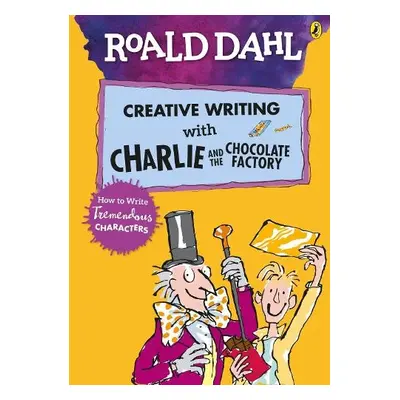 Roald Dahl's Creative Writing with Charlie and the Chocolate Factory: How to Write Tremendous Ch