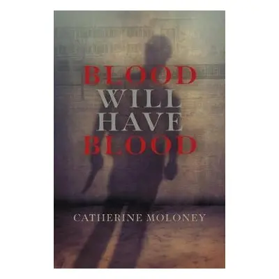 Blood Will Have Blood - Moloney, Catherine