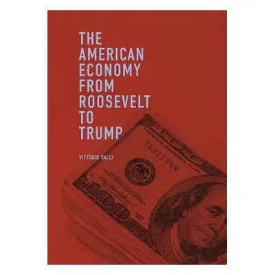 American Economy from Roosevelt to Trump - Valli, Vittorio