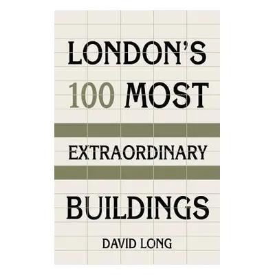 London's 100 Most Extraordinary Buildings - Long, David