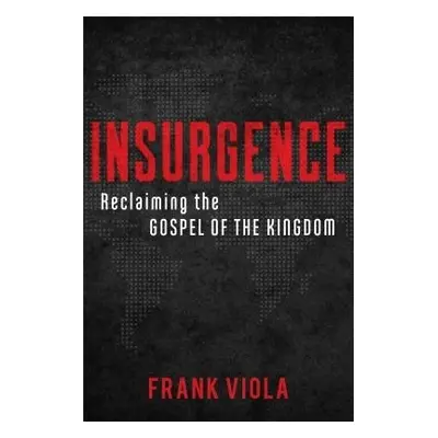 Insurgence – Reclaiming the Gospel of the Kingdom - Viola, Frank