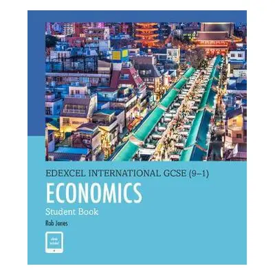 Pearson Edexcel International GCSE (9-1) Economics Student Book - Jones, Rob a Turner, D A a Pot