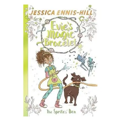 Evie's Magic Bracelet: The Sprites' Den - Ennis-Hill, Jessica a Caldecott, Elen