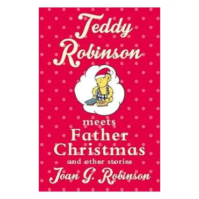 Teddy Robinson meets Father Christmas and other stories - Robinson, Joan G.