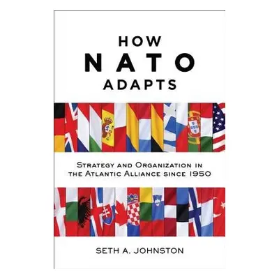 How NATO Adapts - Johnston, Seth A. (Assistant Professor of International Relations, U.S. Milita