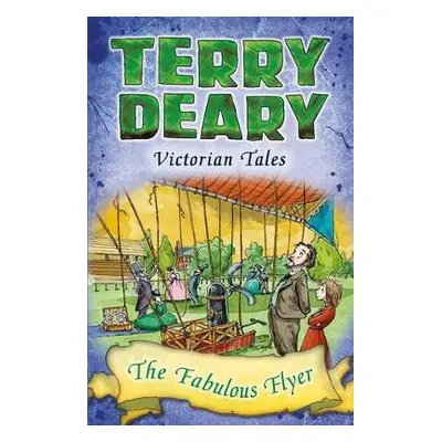 Victorian Tales: The Fabulous Flyer - Deary, Terry